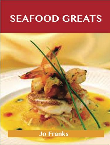 Seafood Greats: Delicious Seafood Recipes, The Top 100 Seafood Recipes