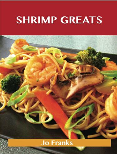Shrimp Greats: Delicious Shrimp Recipes, The Top 100 Shrimp Recipes