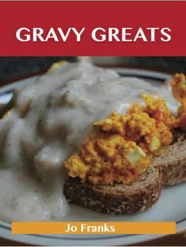 Gravy Greats: Delicious Gravy Recipes, The Top 100 Gravy Recipes