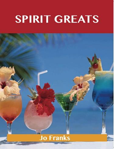 Spirit Greats: Delicious Spirit Recipes, The Top 100 Spirit Recipes