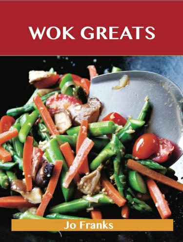 Wok Greats: Delicious Wok Recipes, The Top 100 Wok Recipes