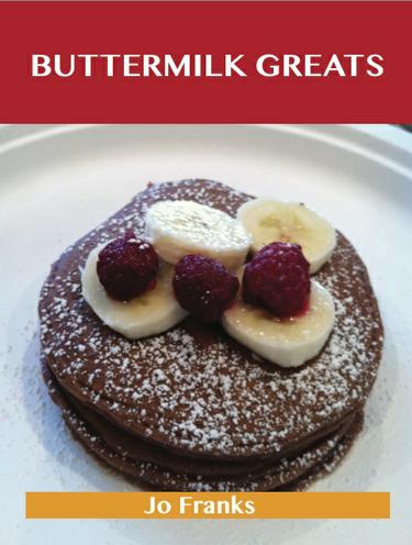 Buttermilk Greats: Delicious Buttermilk Recipes, The Top 100 Buttermilk Recipes