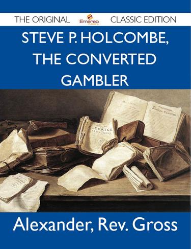 Cover image for Steve P. Holcombe, the Converted Gambler - The Original Classic Edition