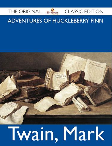 Adventures of Huckleberry Finn - The Original Classic Edition