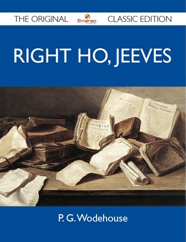 Right Ho, Jeeves - The Original Classic Edition