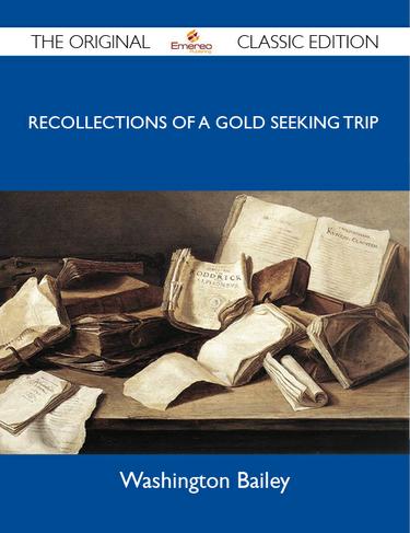 A Trip to California in 1853 - Recollections of a gold seeking trip by ox train across the plains and mountains by an old Illinois pioneer - The Original Classic Edition