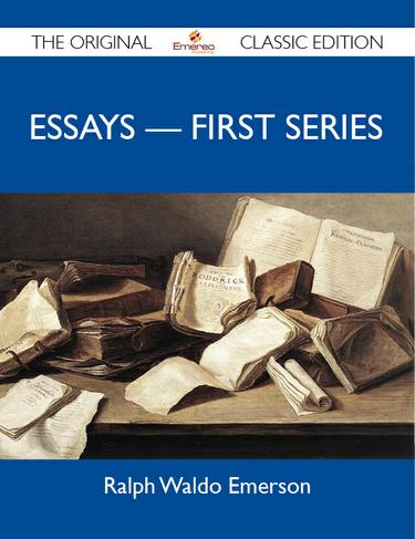 Essays - First Series - The Original Classic Edition