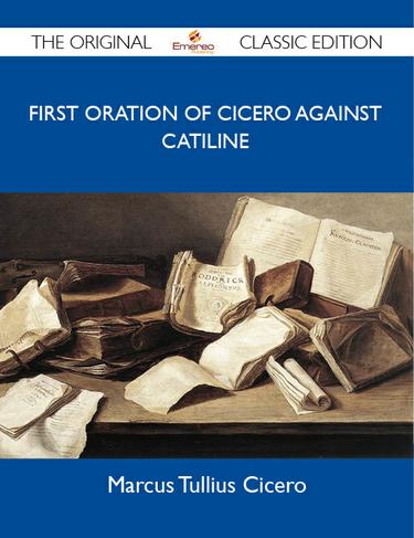 Cover image for First Oration of Cicero Against Catiline - The Original Classic Edition