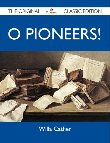 O Pioneers! - The Original Classic Edition