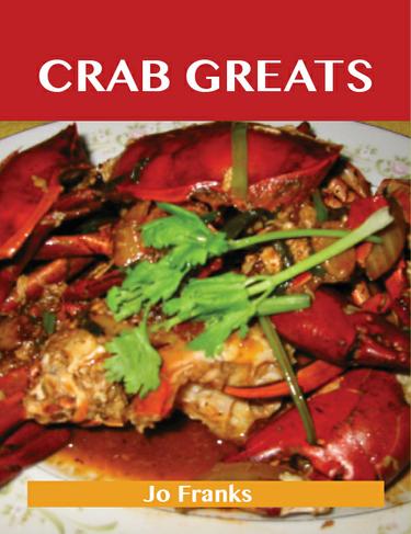 Crab Greats: Delicious Crab Recipes, The Top 100 Crab Recipes