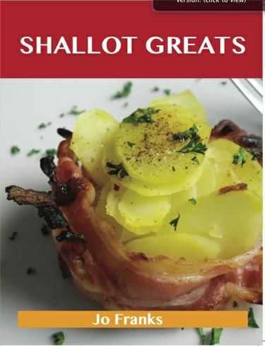 Shallot Greats: Delicious Shallot Recipes, The Top 100 Shallot Recipes