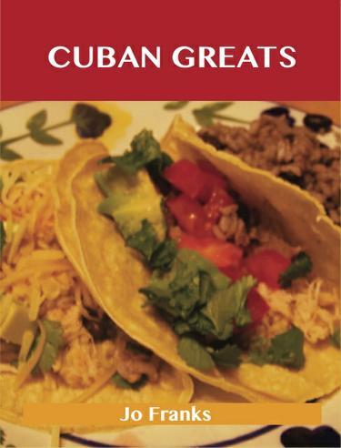 Cuban Greats: Delicious Cuban Recipes, The Top 43 Cuban Recipes
