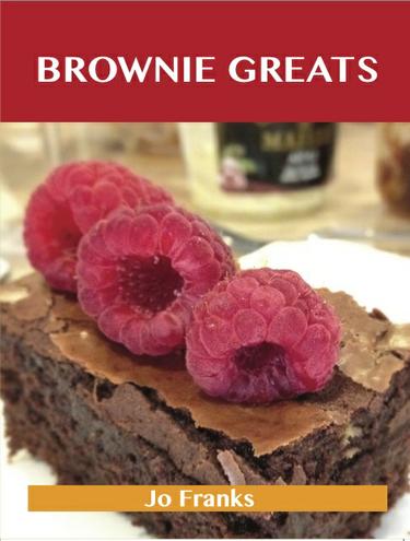 Brownie Greats: Delicious Brownie Recipes, The Top 82 Brownie Recipes