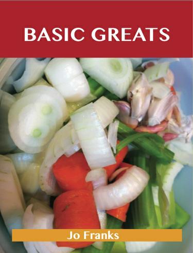 Basic Greats: Delicious Basic Recipes, The Top 71 Basic Recipes