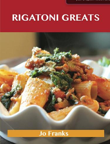 Rigatoni Greats: Delicious Rigatoni Recipes, The Top 63 Rigatoni Recipes