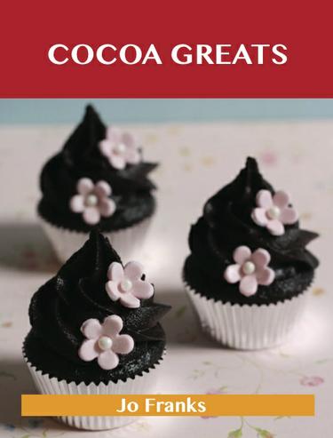 Cocoa Greats: Delicious Cocoa Recipes, The Top 100 Cocoa Recipes