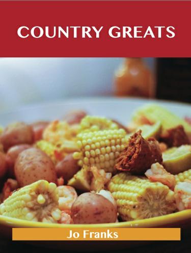 Country Greats: Delicious Country Recipes, The Top 74 Country Recipes
