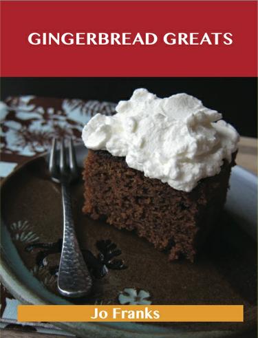 Gingerbread Greats: Delicious Gingerbread Recipes, The Top 59 Gingerbread Recipes