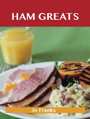 Ham Greats: Delicious Ham Recipes, The Top 69 Ham Recipes