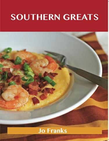 Southern Greats: Delicious Southern Recipes, The Top 42 Southern Recipes