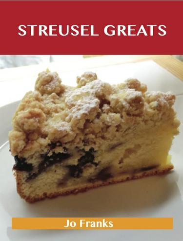 Cover image for Streusel Greats: Delicious Streusel Recipes, The Top 73 Streusel Recipes