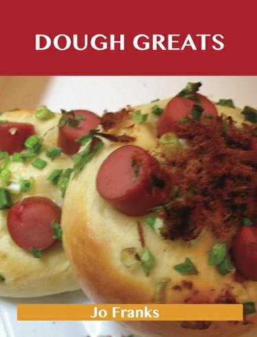 Dough Greats: Delicious Dough Recipes, The Top 100 Dough Recipes