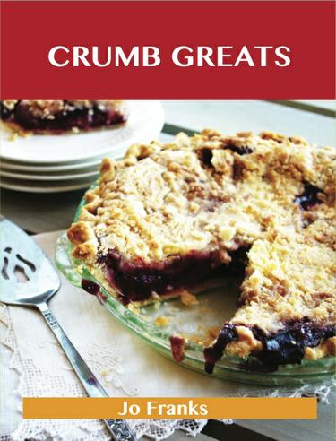 Crumb Greats: Delicious Crumb Recipes, The Top 100 Crumb Recipes