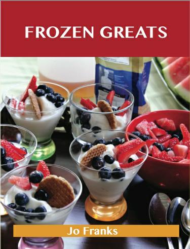 Frozen Greats: Delicious Frozen Recipes, The Top 100 Frozen Recipes