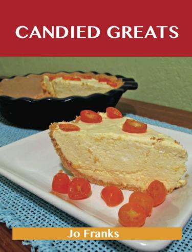Candied Greats: Delicious Candied Recipes, The Top 100 Candied Recipes
