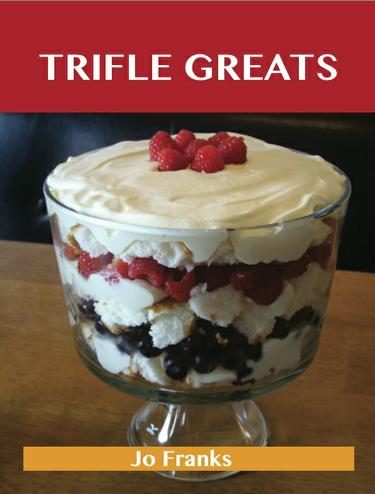 Cover image for Trifle Greats: Delicious Trifle Recipes, The Top 60 Trifle Recipes