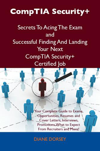 CompTIA Security+ Secrets To Acing The Exam and Successful Finding And Landing Your Next CompTIA Security+ Certified Job