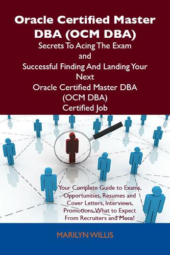 Oracle Certified Master DBA (OCM DBA) Secrets To Acing The Exam and Successful Finding And Landing Your Next Oracle Certified Master DBA (OCM DBA) Certified Job