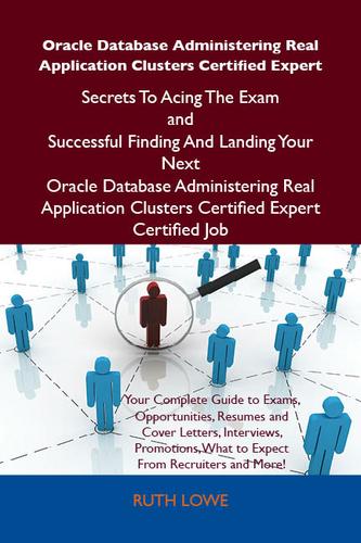 Oracle Database Administering Real Application Clusters Certified Expert Secrets To Acing The Exam and Successful Finding And Landing Your Next Oracle Database Administering Real Application Clusters Certified Expert Certified Job