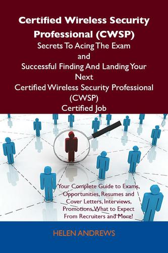 Certified Wireless Security Professional (CWSP) Secrets To Acing The Exam and Successful Finding And Landing Your Next Certified Wireless Security Professional (CWSP) Certified Job