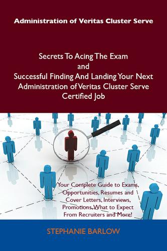 Cover image for Administration of Veritas Cluster Serve Secrets To Acing The Exam and Successful Finding And Landing Your Next Administration of Veritas Cluster Serve Certified Job