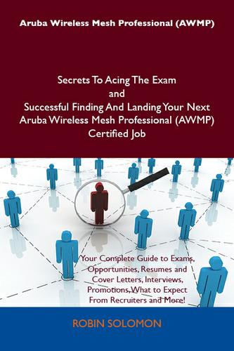Cover image for Aruba Wireless Mesh Professional (AWMP) Secrets To Acing The Exam and Successful Finding And Landing Your Next Aruba Wireless Mesh Professional (AWMP) Certified Job