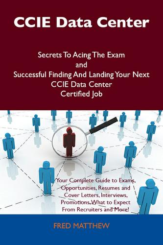 CCIE Data Center Secrets To Acing The Exam and Successful Finding And Landing Your Next CCIE Data Center Certified Job