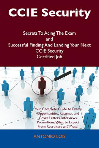 CCIE Security Secrets To Acing The Exam and Successful Finding And Landing Your Next CCIE Security Certified Job