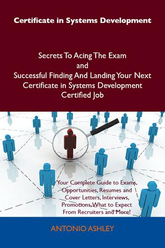 Certificate in Systems Development Secrets To Acing The Exam and Successful Finding And Landing Your Next Certificate in Systems Development Certified Job
