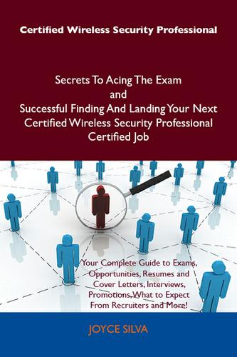 Certified Wireless Security Professional Secrets To Acing The Exam and Successful Finding And Landing Your Next Certified Wireless Security Professional Certified Job