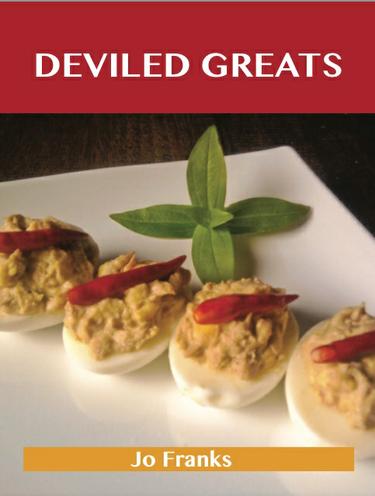 Deviled Greats: Delicious Deviled Recipes, The Top 73 Deviled Recipes