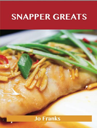 Snapper Greats: Delicious Snapper Recipes, The Top 47 Snapper Recipes