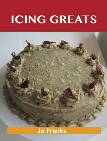Icing Greats: Delicious Icing Recipes, The Top 69 Icing Recipes