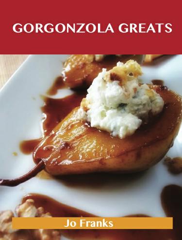 Gorgonzola Greats: Delicious Gorgonzola Recipes, The Top 74 Gorgonzola Recipes