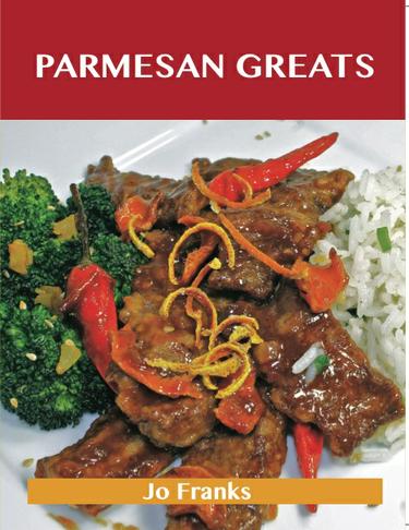Parmesan Greats: Delicious Parmesan Recipes, The Top 78 Parmesan Recipes