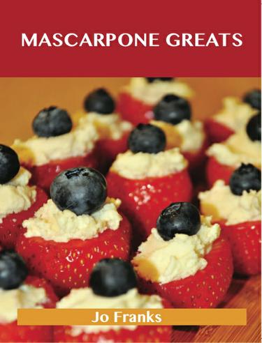 Cover image for Mascarpone Greats: Delicious Mascarpone Recipes, The Top 60 Mascarpone Recipes