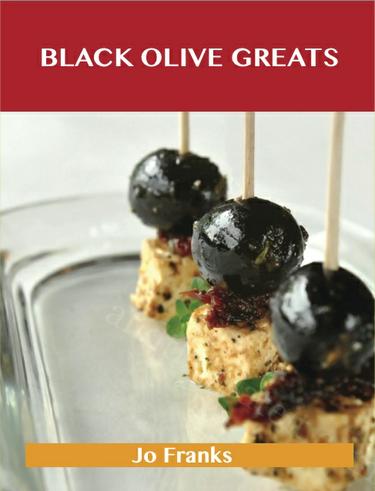 Cover image for Black Olive Greats: Delicious Black Olive Recipes, The Top 100 Black Olive Recipes