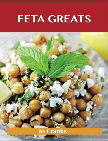 Feta Greats: Delicious Feta Recipes, The Top 75 Feta Recipes