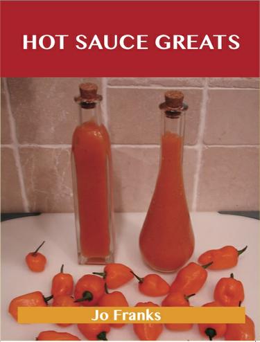 Hot Sauce Greats: Delicious Hot Sauce Recipes, The Top 93 Hot Sauce Recipes