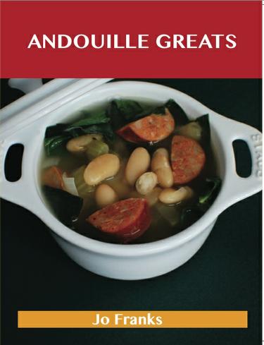 Andouille Greats: Delicious Andouille Recipes, The Top 77 Andouille Recipes